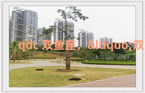 qdc 双鱼座，“双鱼座”